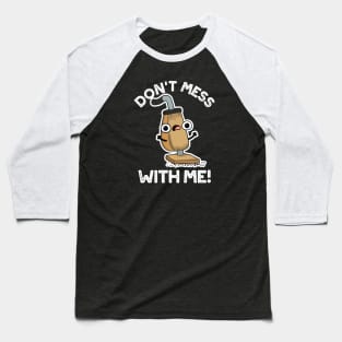 Don't Mess With Me Cute Vacuum Cleaner Pun Baseball T-Shirt